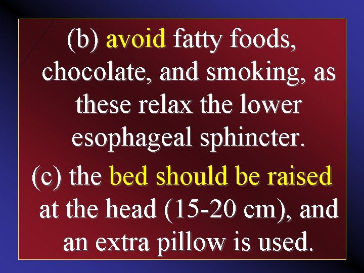 (b) avoid fatty foods, chocolate, and smoking, as these relax the lower esophageal sphincter.