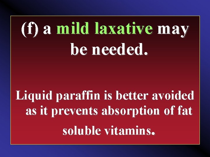 (f) a mild laxative may be needed. Liquid paraffin is better avoided as it