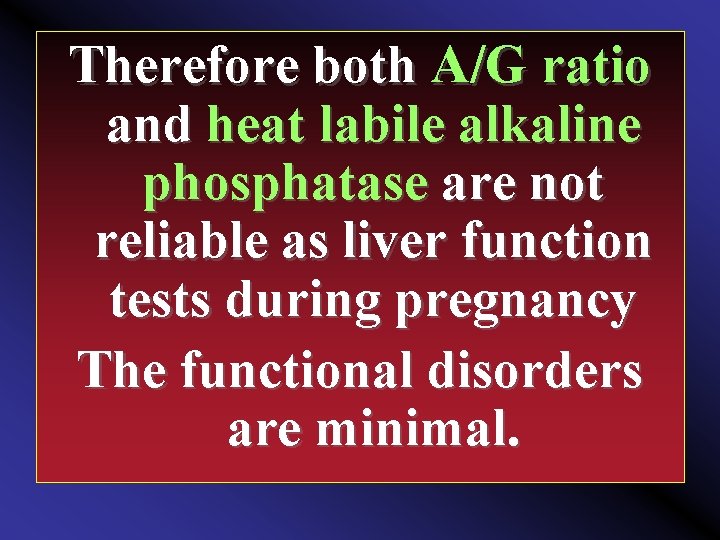 Therefore both A/G ratio and heat labile alkaline phosphatase are not reliable as liver