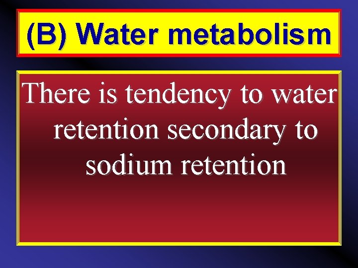 (B) Water metabolism There is tendency to water retention secondary to sodium retention 