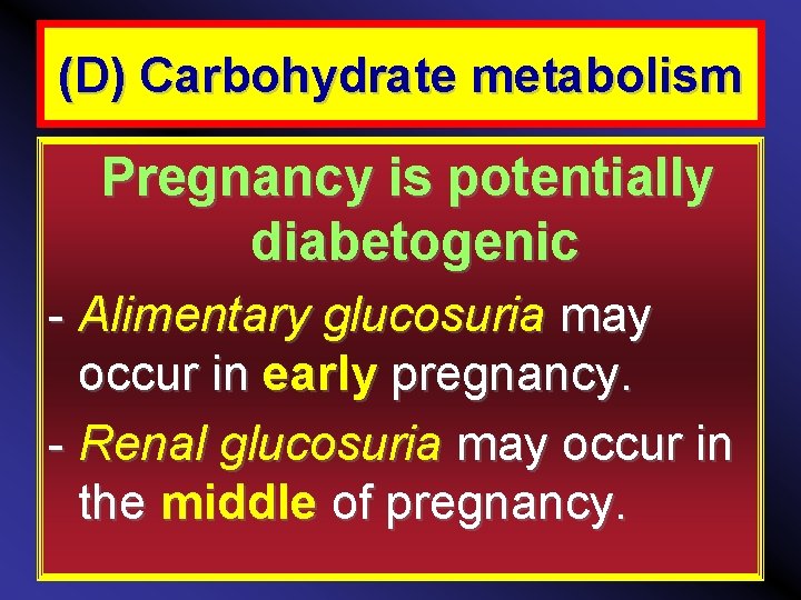 (D) Carbohydrate metabolism Pregnancy is potentially diabetogenic - Alimentary glucosuria may occur in early