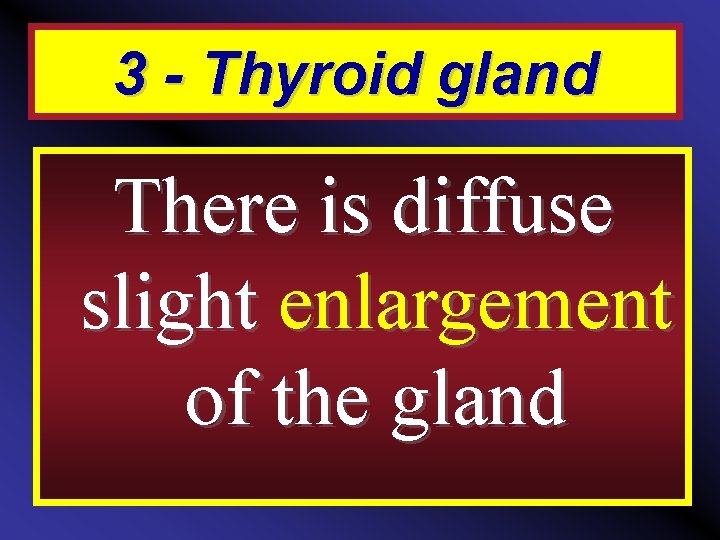 3 - Thyroid gland There is diffuse slight enlargement of the gland 