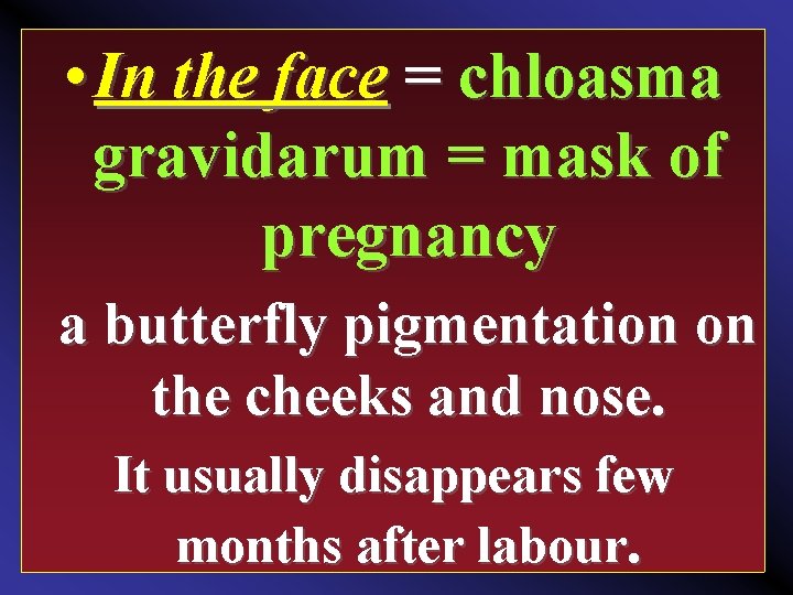  • In the face = chloasma gravidarum = mask of pregnancy a butterfly