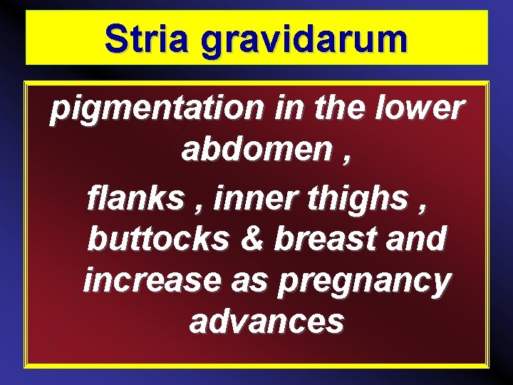 Stria gravidarum pigmentation in the lower abdomen , flanks , inner thighs , buttocks