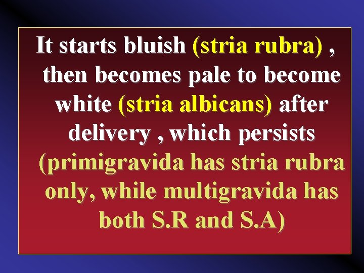 It starts bluish (stria rubra) , then becomes pale to become white (stria albicans)