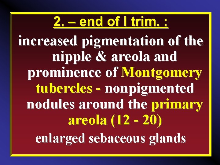 2. – end of I trim. : increased pigmentation of the nipple & areola