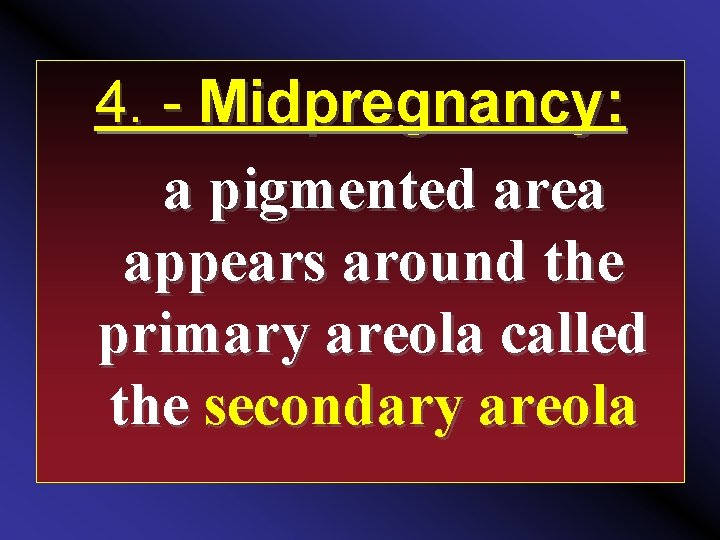 4. - Midpregnancy: a pigmented area appears around the primary areola called the secondary