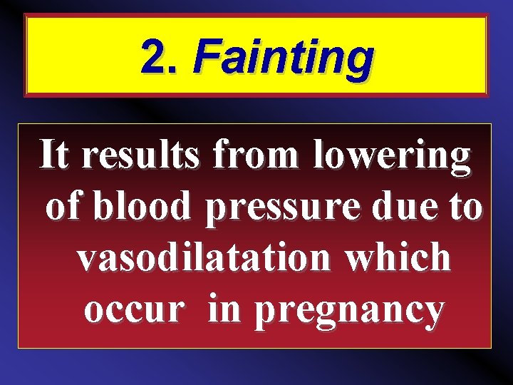 2. Fainting It results from lowering of blood pressure due to vasodilatation which occur
