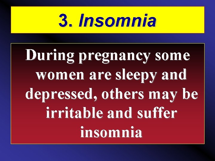 3. Insomnia During pregnancy some women are sleepy and depressed, others may be irritable