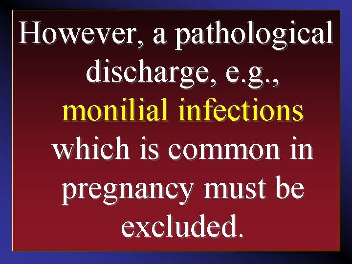 However, a pathological discharge, e. g. , monilial infections which is common in pregnancy