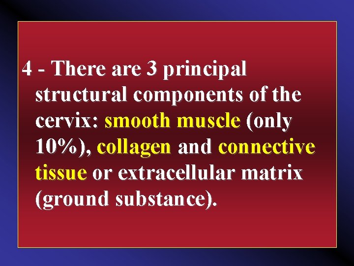 4 There are 3 principal structural components of the cervix: smooth muscle (only 10%),