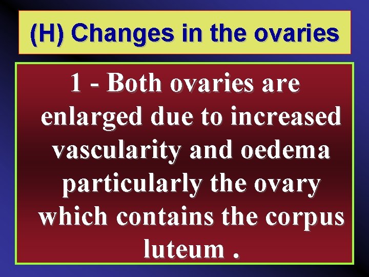 (H) Changes in the ovaries 1 Both ovaries are enlarged due to increased vascularity