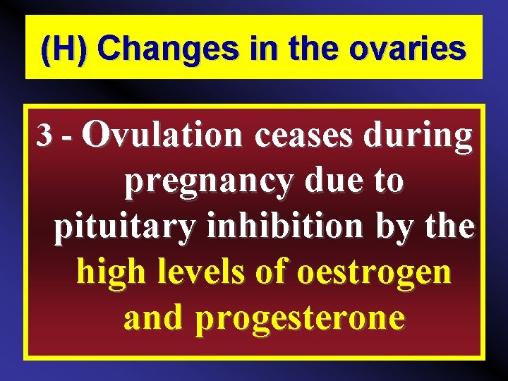 (H) Changes in the ovaries 3 Ovulation ceases during pregnancy due to pituitary inhibition