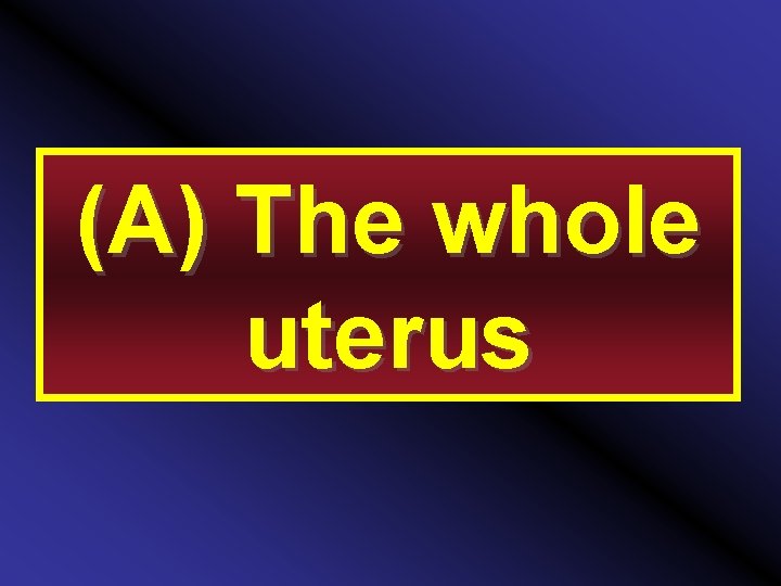 (A) The whole uterus 