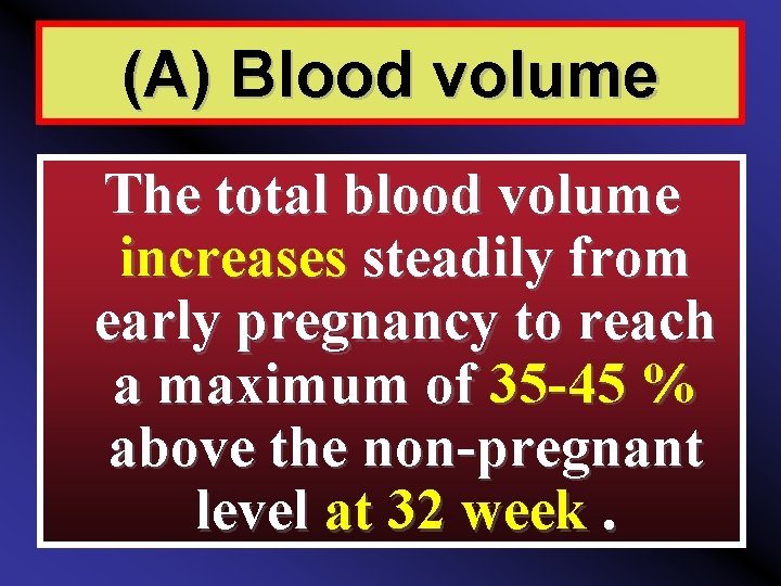 (A) Blood volume The total blood volume increases steadily from early pregnancy to reach