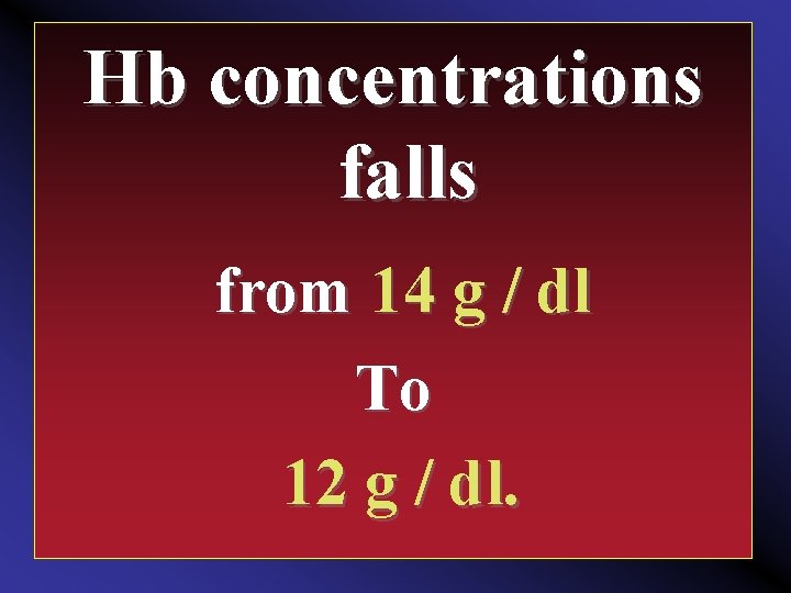 Hb concentrations falls from 14 g / dl To 12 g / dl. 