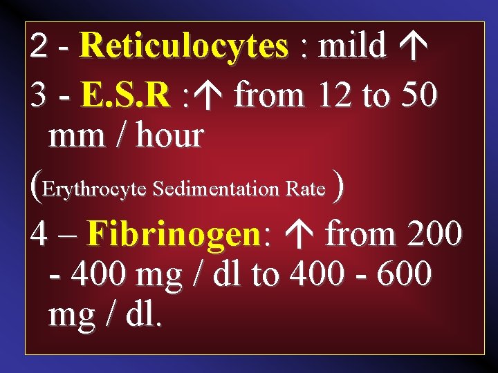 2 - Reticulocytes : mild 3 - E. S. R : from 12 to