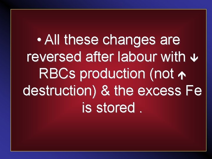  • All these changes are reversed after labour with RBCs production (not destruction)