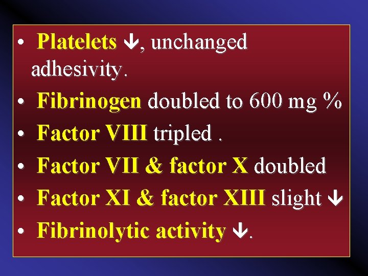  • Platelets , unchanged adhesivity. • Fibrinogen doubled to 600 mg % •