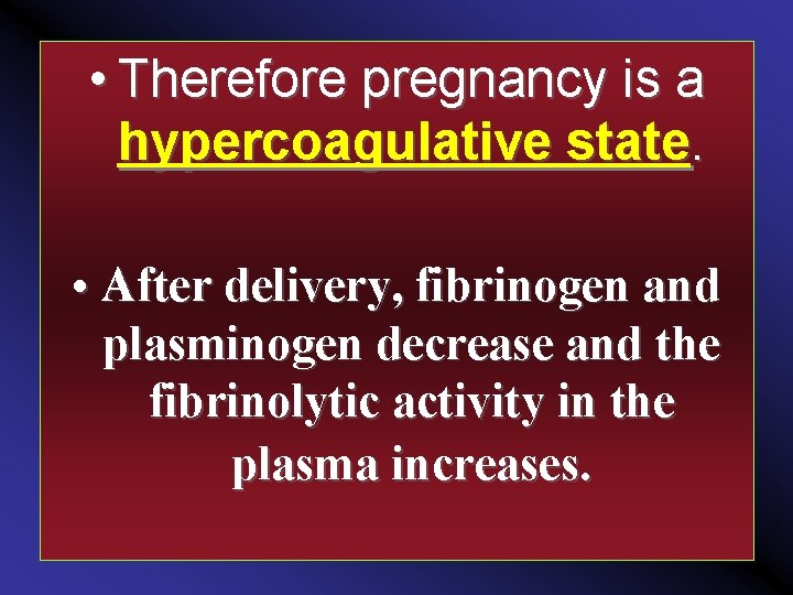  • Therefore pregnancy is a hypercoagulative state. • After delivery, fibrinogen and plasminogen