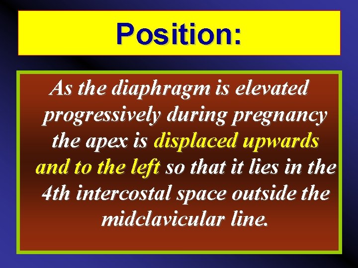 Position: As the diaphragm is elevated progressively during pregnancy the apex is displaced upwards
