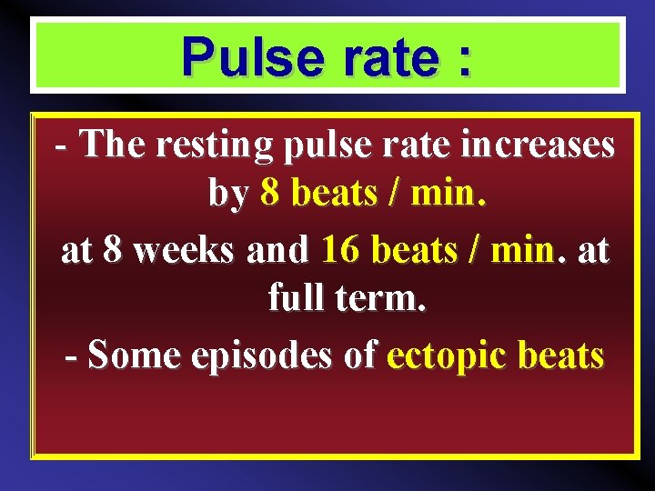 Pulse rate : - The resting pulse rate increases by 8 beats / min.