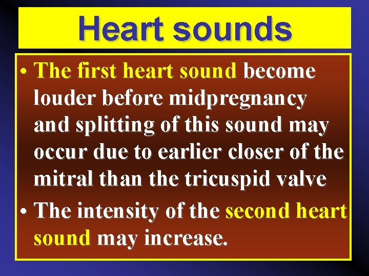 Heart sounds • The first heart sound become louder before midpregnancy and splitting of