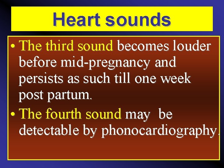 Heart sounds • The third sound becomes louder before mid-pregnancy and persists as such