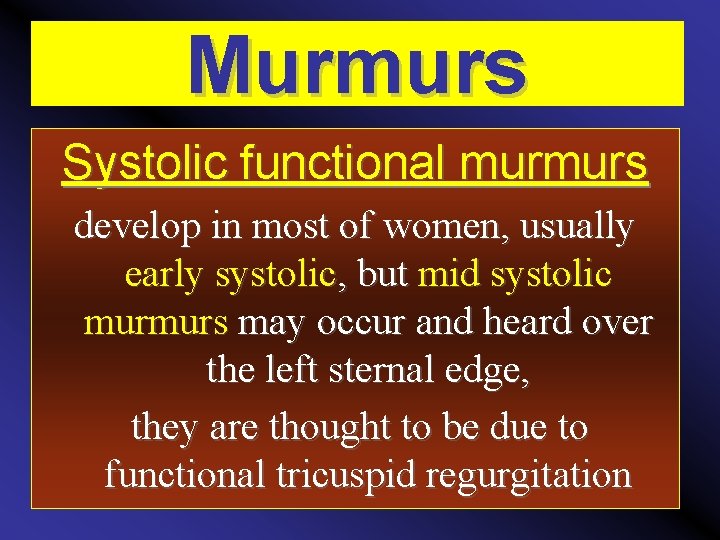 Murmurs Systolic functional murmurs develop in most of women, usually early systolic, but mid