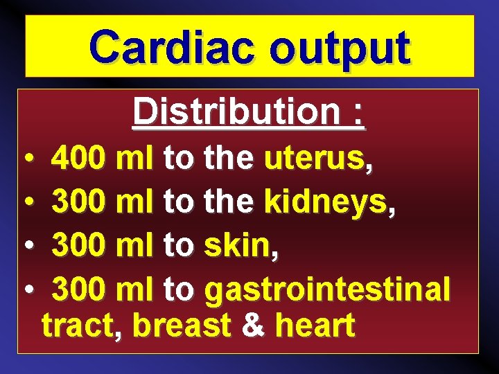 Cardiac output Distribution : • • 400 ml to the uterus, 300 ml to