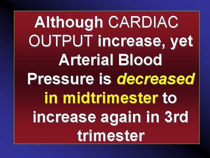 Although CARDIAC OUTPUT increase, yet Arterial Blood Pressure is decreased in midtrimester to increase