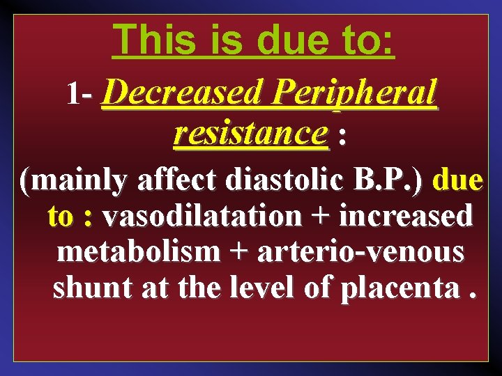 This is due to: 1 Decreased Peripheral resistance : (mainly affect diastolic B. P.
