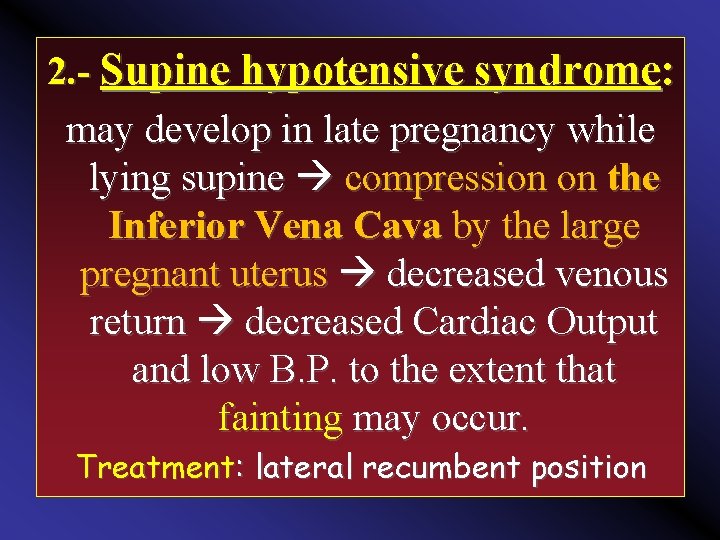 2. Supine hypotensive syndrome: may develop in late pregnancy while lying supine compression on