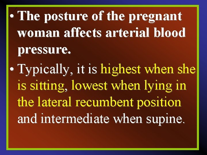  • The posture of the pregnant woman affects arterial blood pressure. • Typically,