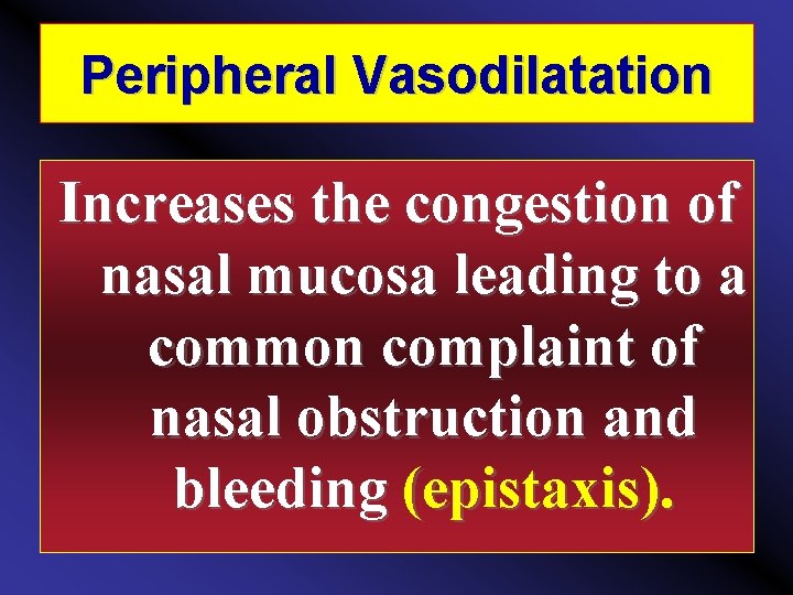 Peripheral Vasodilatation Increases the congestion of nasal mucosa leading to a common complaint of
