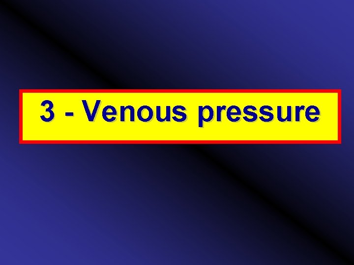 3 - Venous pressure 