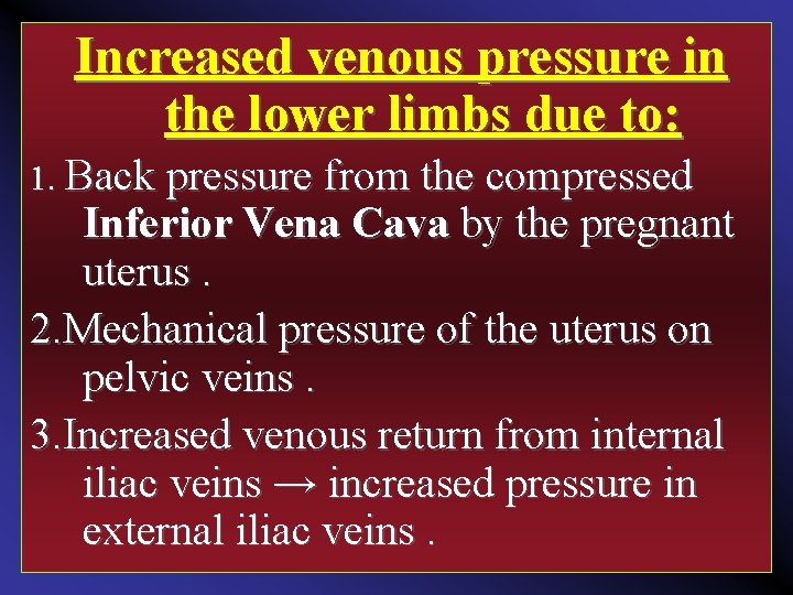 Increased venous pressure in the lower limbs due to: 1. Back pressure from the
