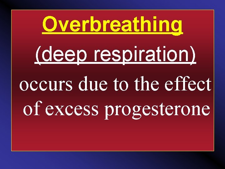 Overbreathing (deep respiration) occurs due to the effect of excess progesterone 