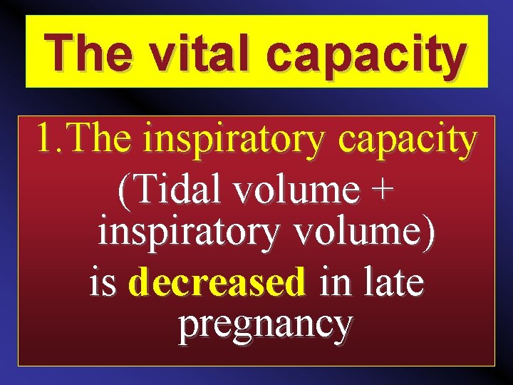 The vital capacity 1. The inspiratory capacity (Tidal volume + inspiratory volume) is decreased