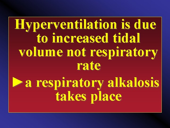 Hyperventilation is due to increased tidal volume not respiratory rate ►a respiratory alkalosis takes