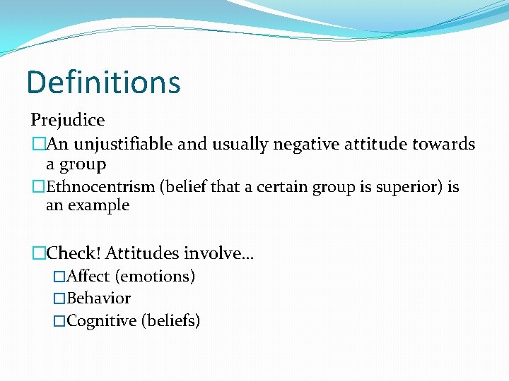 Definitions Prejudice �An unjustifiable and usually negative attitude towards a group �Ethnocentrism (belief that