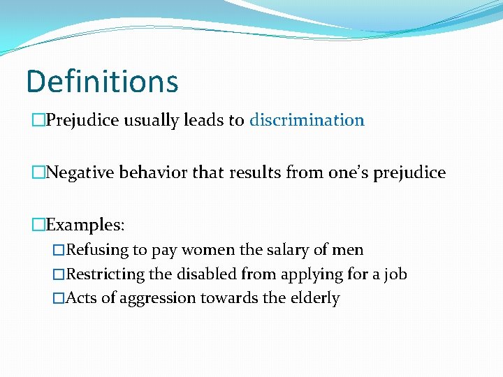Definitions �Prejudice usually leads to discrimination �Negative behavior that results from one’s prejudice �Examples: