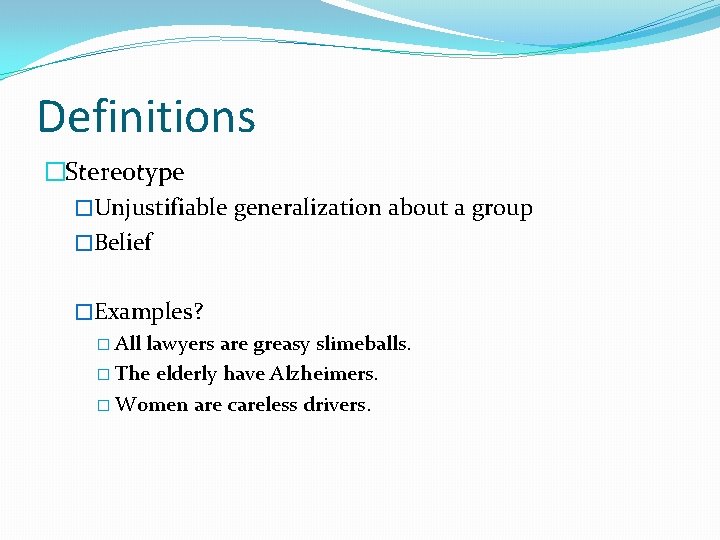 Definitions �Stereotype �Unjustifiable generalization about a group �Belief �Examples? � All lawyers are greasy