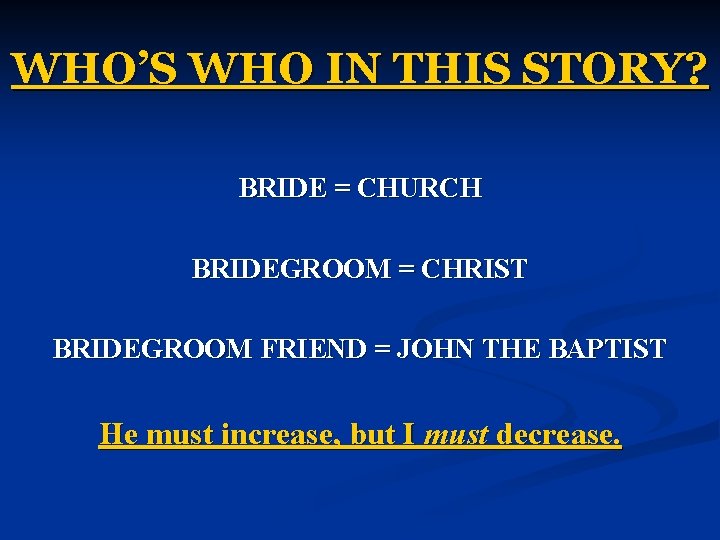 WHO’S WHO IN THIS STORY? BRIDE = CHURCH BRIDEGROOM = CHRIST BRIDEGROOM FRIEND = WHO’S WHO IN THIS STORY? BRIDE = CHURCH BRIDEGROOM = CHRIST BRIDEGROOM FRIEND =