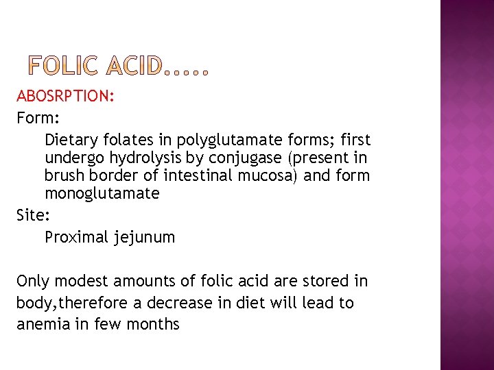 ABOSRPTION: Form: Dietary folates in polyglutamate forms; first undergo hydrolysis by conjugase (present in