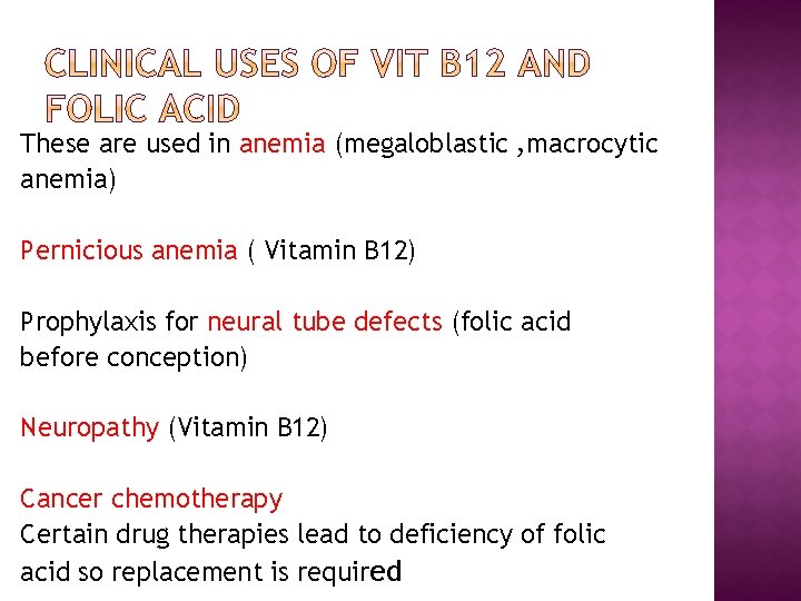 These are used in anemia (megaloblastic , macrocytic anemia) Pernicious anemia ( Vitamin B