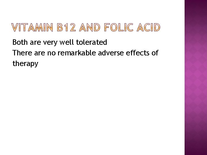 Both are very well tolerated There are no remarkable adverse effects of therapy 