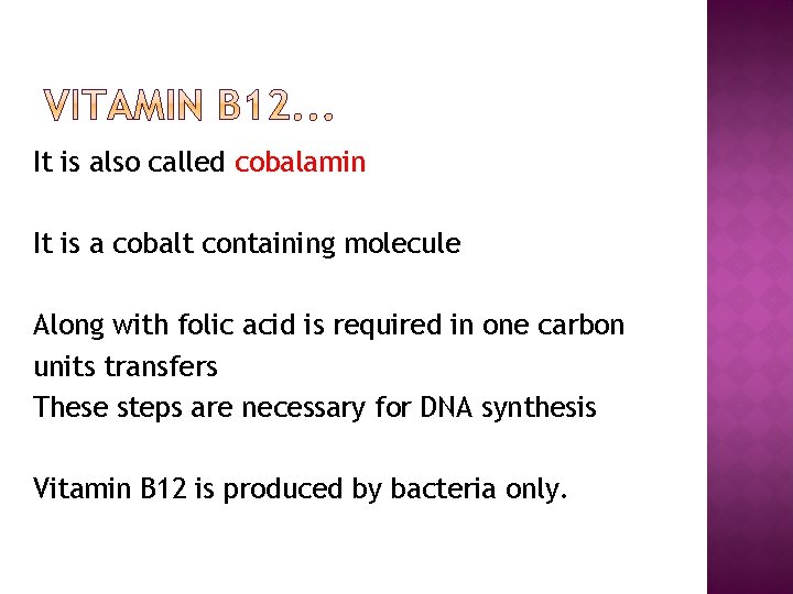 It is also called cobalamin It is a cobalt containing molecule Along with folic