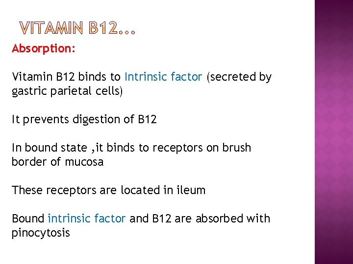 Absorption: Vitamin B 12 binds to Intrinsic factor (secreted by gastric parietal cells) It