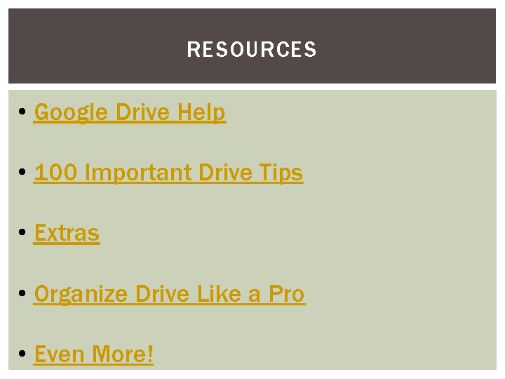 RESOURCES • Google Drive Help • 100 Important Drive Tips • Extras • Organize